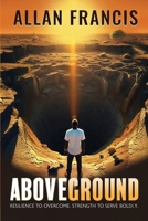 Above Ground: Resilience to Overcome. Strength to Serve Boldly. 1961098806 Book Cover
