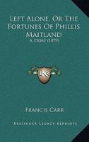 Left Alone, Or The Fortunes Of Phillis Maitland: A Story 1241116822 Book Cover