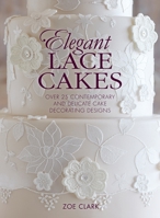 Elegant Lace Cakes: Over 25 contemporary and delicate cake decorating designs 1446305724 Book Cover
