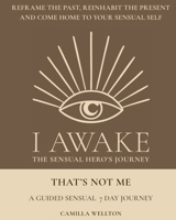 That's Not Me: A guided sensual 7-day journey (I Awake the Sensual Hero's Journey) 919912551X Book Cover