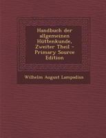 Handbuch der allgemeinen Httenkunde, Zweiter Theil B0BPYSH9WQ Book Cover