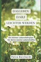 Das Leben darf leichter werden: Ein kleiner Lebensfahrplan für deine zweite Lebenshälfte (German Edition) B0HBJTHRB3 Book Cover