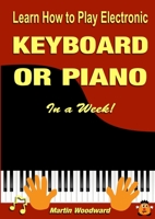 Learn How to Play Electronic Keyboard or Piano In a Week! 0244329478 Book Cover