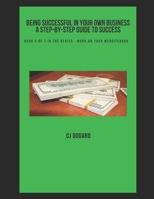 Being Successful in Your Own Business - A Step-by-Step Guide to Success: Book 2 of 3 in the Series: Work on Your Website 1796961345 Book Cover