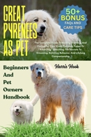 GREAT PYRENEES AS PET: The Complete Guide To Raising, Training, And Caring For Your Great Pyrenees Puppy Or Adult Dog – Unlocking The Secrets To ... Behavior, And Lifelong Companionship B0FRSP16WS Book Cover