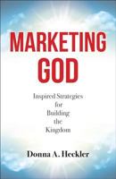 Marketing God: Inspired Strategies for Building the Kingdom 1681924005 Book Cover