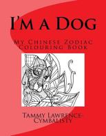 I'm a Dog: My Chinese Zodiac Colouring Book 1542973422 Book Cover
