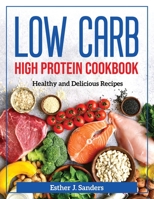 Low Carb High Protein Cookbook: Healthy and Delicious Recipes 1804372277 Book Cover