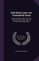 Seth Read, Lieut-col. Continental Army: Pioneer at Geneva, New York, 1787, and at Erie, Penn., June, 1795 : his Ancestors and Descendants 9354418112 Book Cover