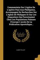 Commentaire Sur l'�p�tre de l'Ap�tre Paul Aux Phillipiens, Accompagn� de Recherches Sur l'�glise de Philippes Et Sur Les Dispositers Qui Favorisaient Chez Les Populations Pa�nnes d'Europe l'Acc�s de l 1247142000 Book Cover