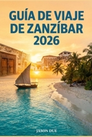 GUÍA DE VIAJE DE ZANZÍBAR 2026: Consejos para las mejores playas, complejos turísticos, atracciones de Stone Town, viajes económicos, mercados de ... en islas escondidas. (Spanish Edition) B0GS71ZYW6 Book Cover