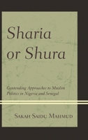 Sharia or Shura: Contending Approaches to Muslim Politics in Nigeria and Senegal 1498557139 Book Cover
