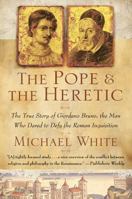 The Pope and the Heretic: The True Story of Giordano Bruno, the Man Who Dared to Defy the Roman Inquisition 0060186267 Book Cover