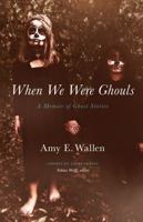 When We Were Ghouls: A Memoir of Ghost Stories 0803296959 Book Cover