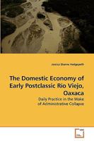 The Domestic Economy of Early Postclassic Río Viejo, Oaxaca: Daily Practice in the Wake of Administrative Collapse 3639231694 Book Cover