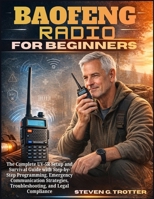 Baofeng Radio For Beginners: The Complete UV-5R Setup and Survival Guide with Step-by-Step Programming, Emergency Communication Strategies, Troubleshooting, and Legal Compliance B0GN7XJCKF Book Cover