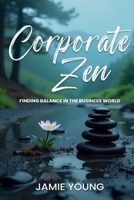 Corporate Zen: Finding Balance in the Business World B0G4HGVVTT Book Cover