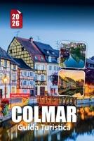 COLMAR GUIDA TURISTICA 2026: Consigli essenziali, tesori nascosti ed esperienze autentiche nella città delle fiabe francese (Italian Edition) B0FRY3XJ9V Book Cover