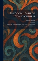 The Social Basis of Consciousness: A Study of Organic Psychology Based Upon a Synthetic and Societal Concept of the Neuroses 1025989791 Book Cover