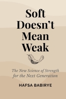 Soft Doesn't Mean Weak: The New Science of Strength for the Next Generation 9948680766 Book Cover