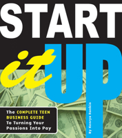Start It Up: The Complete Teen Business Guide to Turning Your Passions into Pay 0981973353 Book Cover