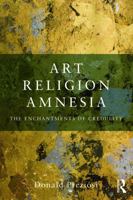 Art, Religion, Amnesia: The Enchantments of Credulity 0415778611 Book Cover