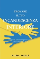 TROVARE IL TUO INCANDESCENZA INTERIORE: Una guida all'amore per se stessi e all'accettazione di sé (Italian Edition) B0CSB7WVQ3 Book Cover