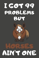 I Got 99 Problems But Horses Ain't One: Horse Gifts Blank Lined Notebooks, Journals, Planners and Diaries to Write In For Horse Lovers 1706109172 Book Cover