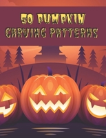 50 Pumpkin Carving Patterns: The perfect Halloween pumpkin carving stencil book - DIY - For All Ages and Skills. 50 Fun Stencils fit for kids and adults from easy to difficult B08L4VNQLF Book Cover