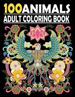 100 Animals Adult Coloring Book: Stress Relieving Coloring Book Featuring Bears, Birds, Dolphin, Foxe , Turtles , Monkey , Fish and many more B09536W96S Book Cover