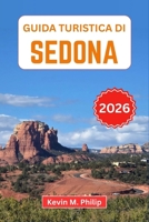 Guida turistica di Sedona 2026: Esplora i sentieri di Red Rock, i siti di vortici, i canyon nascosti, le strade panoramiche e i ristoranti locali per ... nel deserto indimenticabile (Italian Edition) B0GPMYDWD6 Book Cover