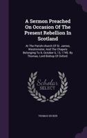 A Sermon Preached On The Occasion Of The Present Rebellion In Scotland, At The Parish-Church Of St. James, Westminster (1745) 1356478263 Book Cover