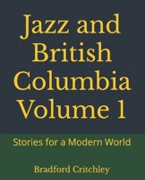 Jazz and British Columbia Volume 1: Stories for a Modern World B085RTSZ9R Book Cover