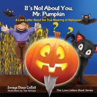 It's Not about You, Mr. Pumpkin: A Love Letter about the True Meaning of Halloween 1630476390 Book Cover