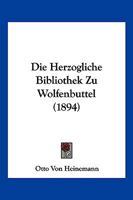 Die Herzogliche Bibliothek Zu Wolfenbuttel (1894) 1168453267 Book Cover