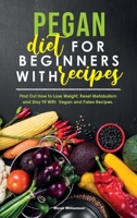 Pegan Diet for Beginners with Recipes: Find Out How to Lose Weight, Reset Metabolism and Stay Fit with Vegan and Paleo Recipes. 1803040319 Book Cover
