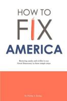 How to Fix America: Restoring Sanity and Civility to Our Great Democracy in Three Simple Steps 1479377538 Book Cover