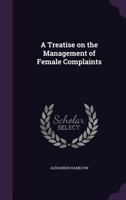 A Treatise on the Management of Female Complaints 1359272526 Book Cover