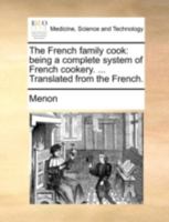 The French family cook: being a complete system of French cookery. ... Translated from the French. 1140728601 Book Cover