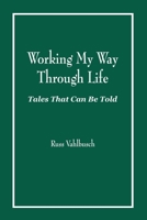 Working My Way Through Life: Tales That Can Be Told 1628801506 Book Cover