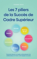 Les 7 piliers de la Succès de Cadre Supérieur Comment devenir un leader, enthousiasmer vos collaborateurs et mener votre équipe au succès (French Edition) B0CTFXN33B Book Cover