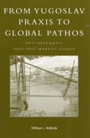 From Yugoslav Praxis to Global Pathos: Anti-Hegemonic Post-post-Marxist Essays 0742512258 Book Cover