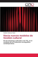 Hacia nuevos modelos de Gestión cultural: De las Industrias culturales a las TIC, en el contexto de la Producción coreográfica contemporánea 6202099666 Book Cover