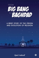 From Big Bang to Baghdad: A Brief Story of the Origin and Evolution of Religion B0CJV8B43W Book Cover