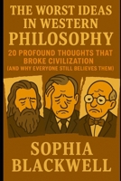 The Worst Ideas In Western Philosophy: 20 Profound Thoughts That Broke Civilization (And Why Everyone Still Believes Them) (Cogito Ergo Nope) B0FDKC6M9D Book Cover