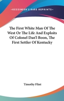 The First White Man Of The West Or The Life And Exploits Of Colonel Dan'l Boon, The First Settler Of Kentucky 1498000630 Book Cover