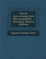 Kurze Anweisung Zum Klavierspielen. 1294378589 Book Cover