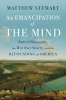 An Emancipation of the Mind: Radical Philosophy, the War over Slavery, and the Refounding of America 1324003626 Book Cover