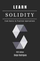 LEARN SOLIDITY: From Basics to Practical Applications (Quick Learn Series) B0DYDC6P6W Book Cover