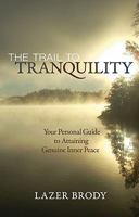 Trail to Tranquility: Your Personal Guide to Overcoming Anger And to Attaining Genuine Inner Peace 0982974000 Book Cover